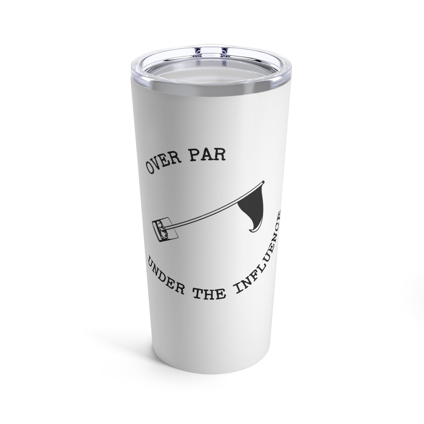 Over Par Under the Influence -- Tumbler 20oz